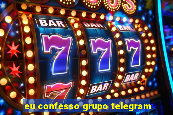 eu confesso grupo telegram